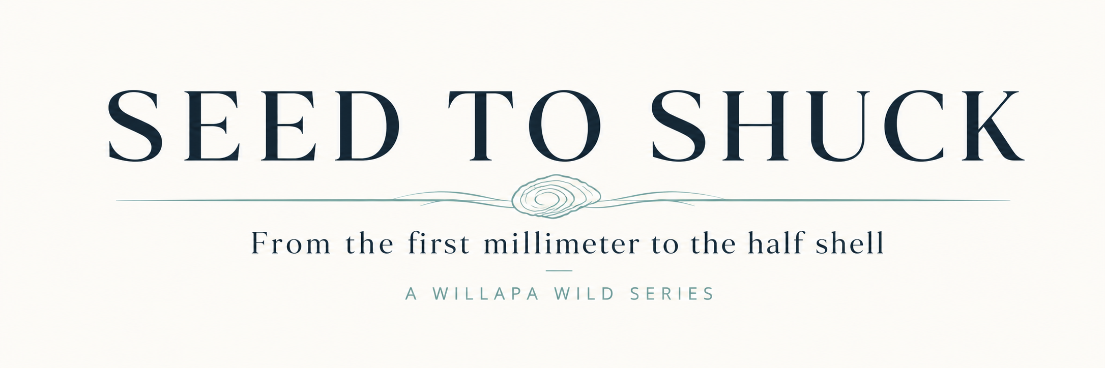 Seed to Shuck, from the first millimeter to the half shell, a Willapa Wild series